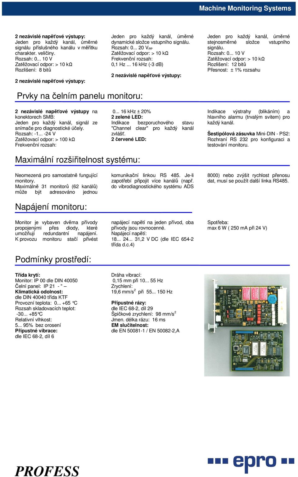 .. 10 V Rozlišení: 12 bitů Přesnost: ± 1% rozsahu Prvky na čelním panelu monitoru: 2 nezávislé napěťové výstupy na konektorech SMB: Jeden pro každý kanál, signál ze snímače pro diagnostické účely.