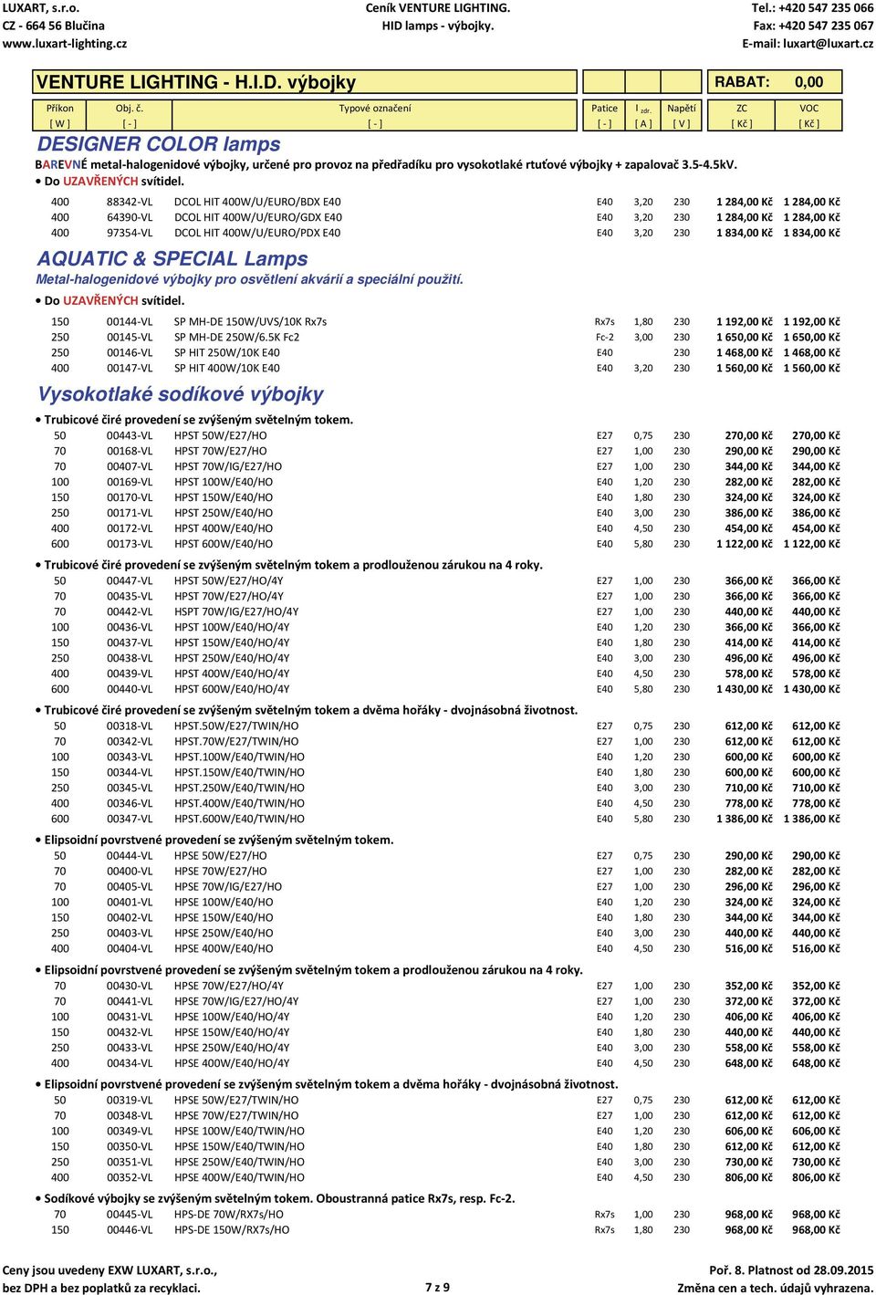 E40 3,20 230 1 834,00 Kč 1 834,00 Kč AQUATIC & SPECIAL Lamps Metal-halogenidové výbojky pro osvětlení akvárií a speciální použití.