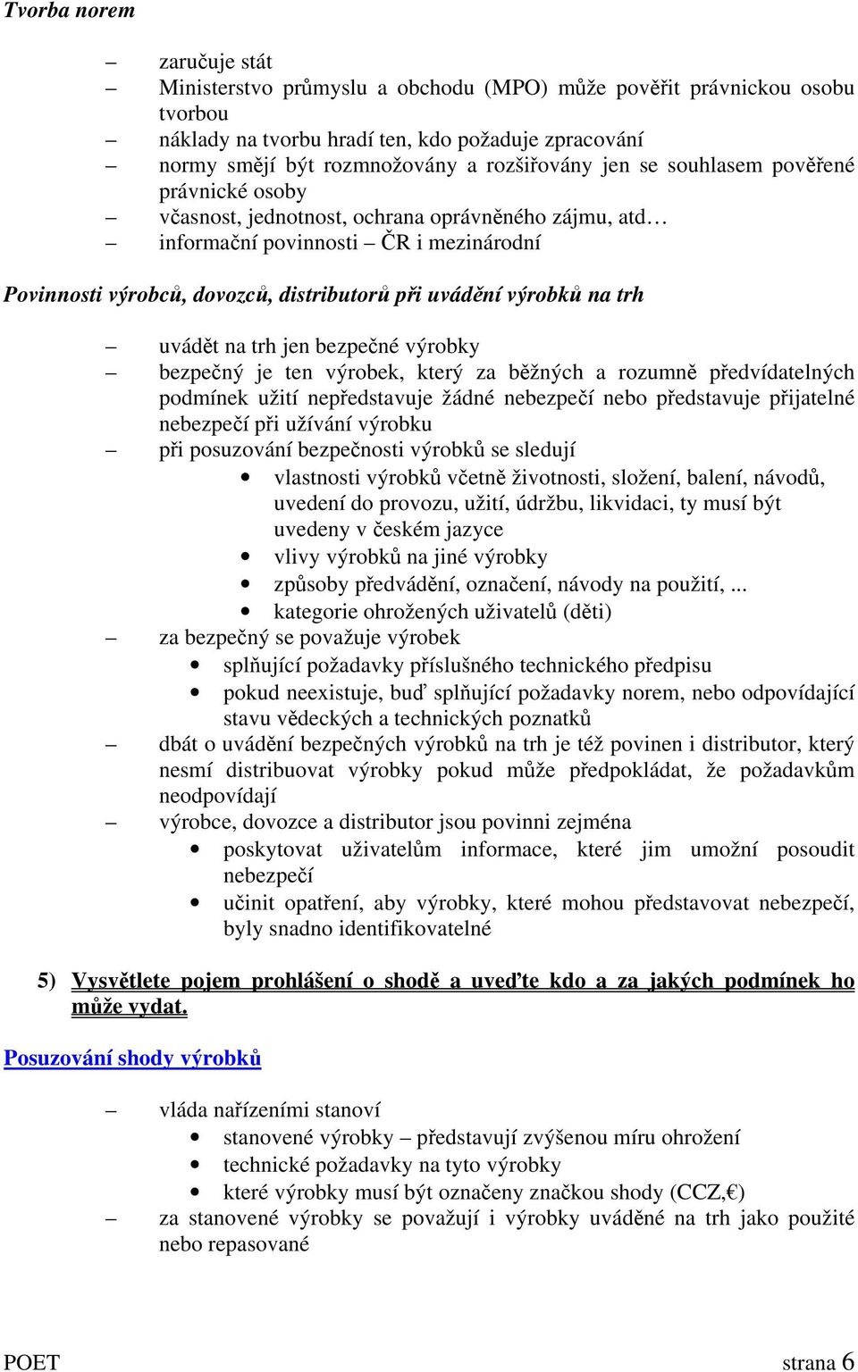 trh uvádět na trh jen bezpečné výrobky bezpečný je ten výrobek, který za běžných a rozumně předvídatelných podmínek užití nepředstavuje žádné nebezpečí nebo představuje přijatelné nebezpečí při