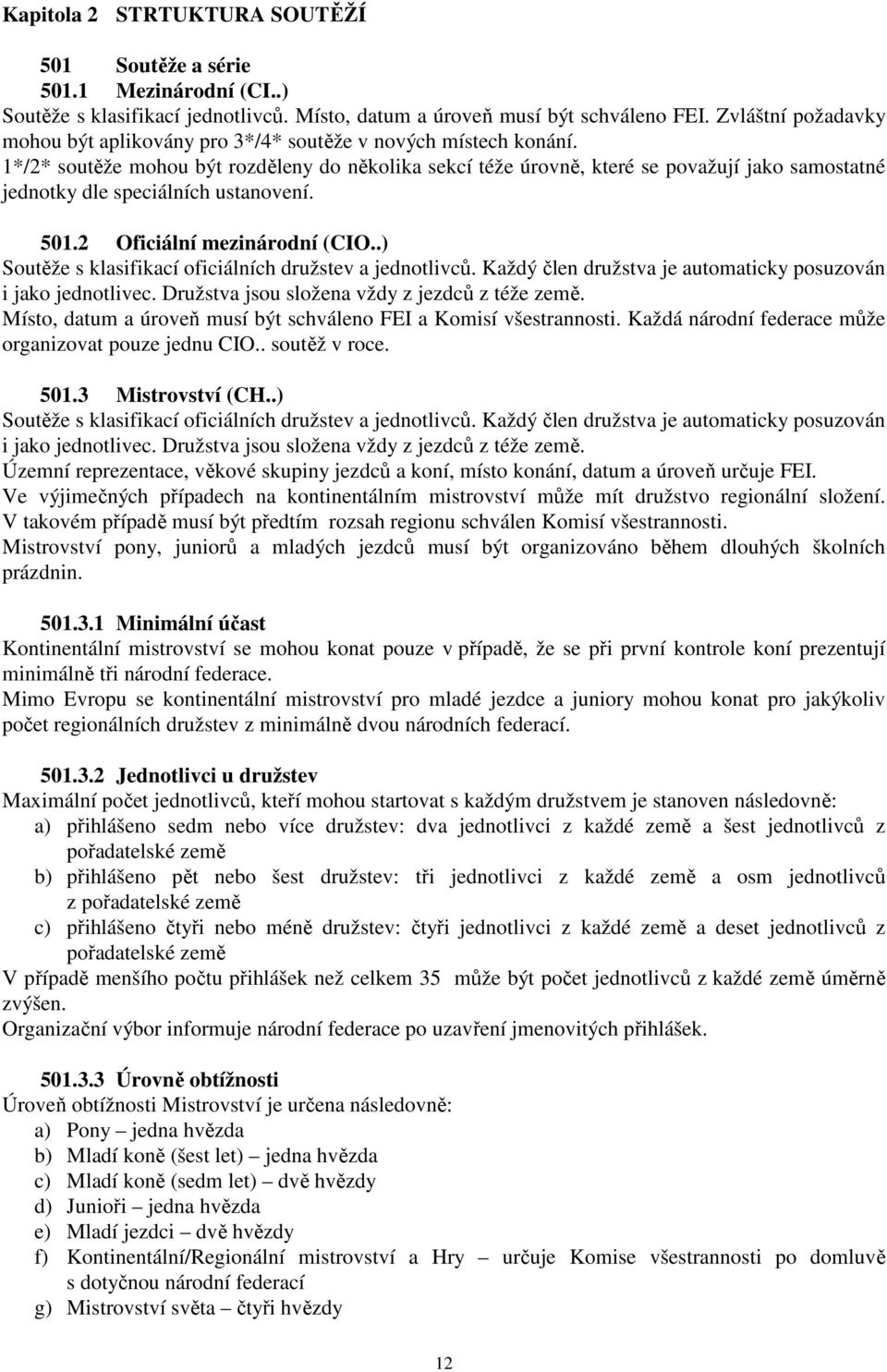 1*/2* soutěže mohou být rozděleny do několika sekcí téže úrovně, které se považují jako samostatné jednotky dle speciálních ustanovení. 501.2 Oficiální mezinárodní (CIO.