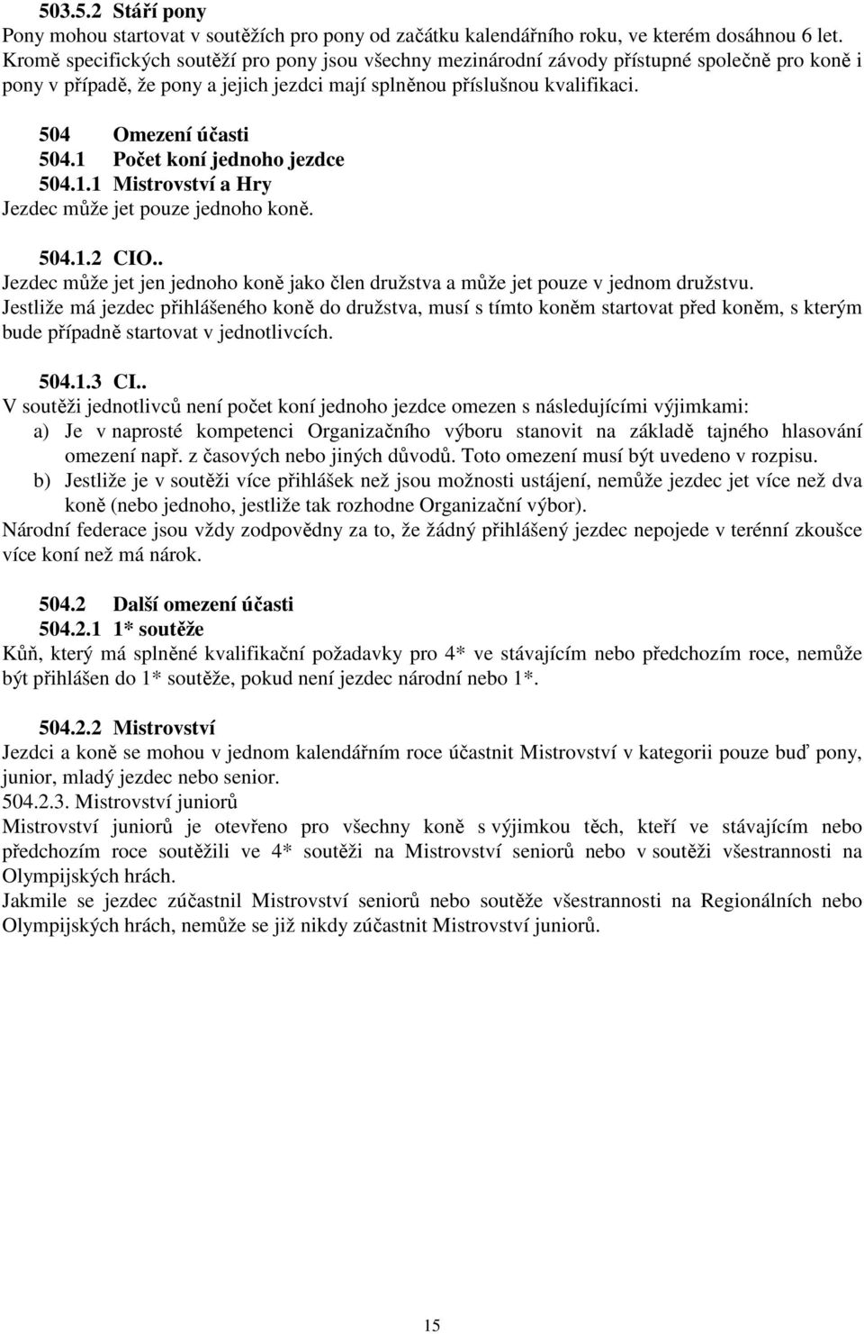 1 Počet koní jednoho jezdce 504.1.1 Mistrovství a Hry Jezdec může jet pouze jednoho koně. 504.1.2 CIO.. Jezdec může jet jen jednoho koně jako člen družstva a může jet pouze v jednom družstvu.