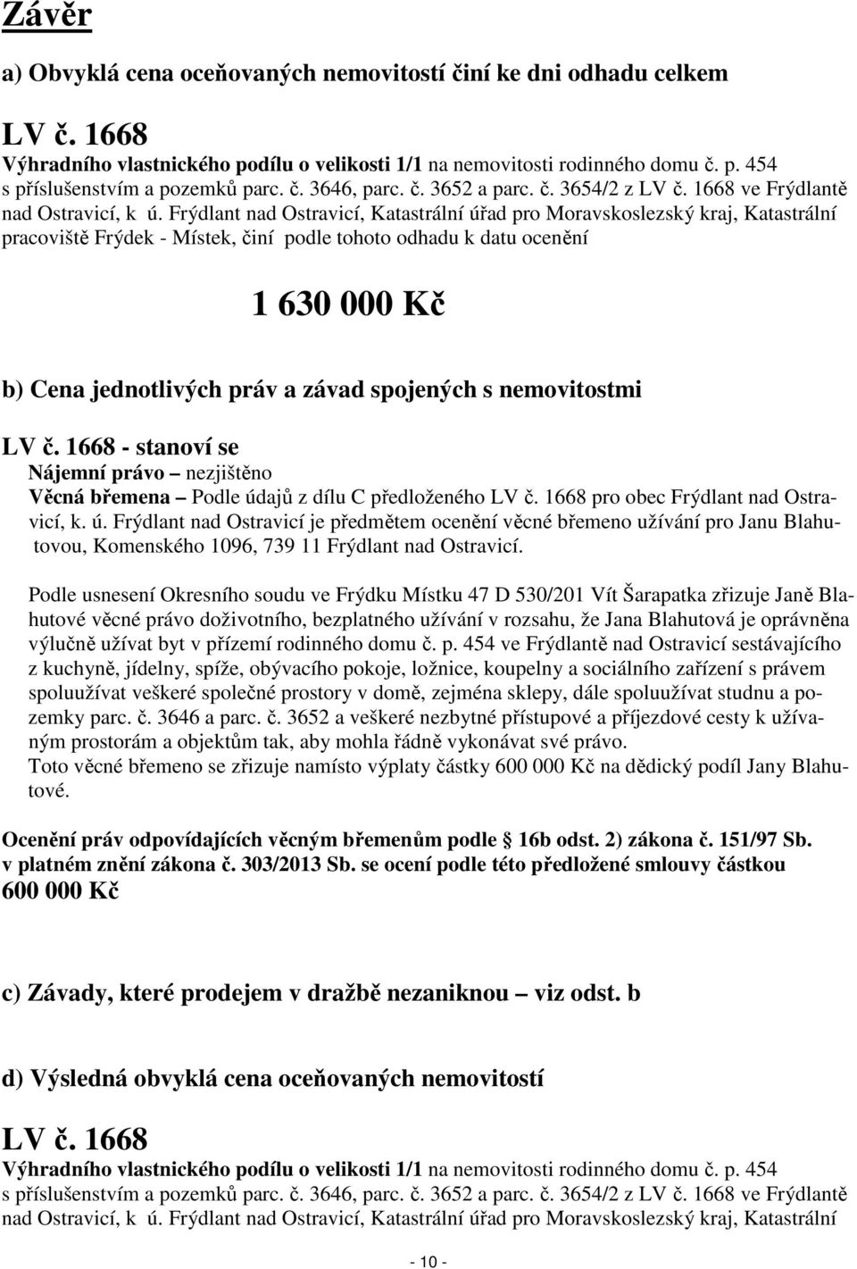 Frýdlant nad Ostravicí, Katastrální úřad pro Moravskoslezský kraj, Katastrální pracoviště Frýdek - Místek, činí podle tohoto odhadu k datu ocenění 1 630 000 Kč b) Cena jednotlivých práv a závad