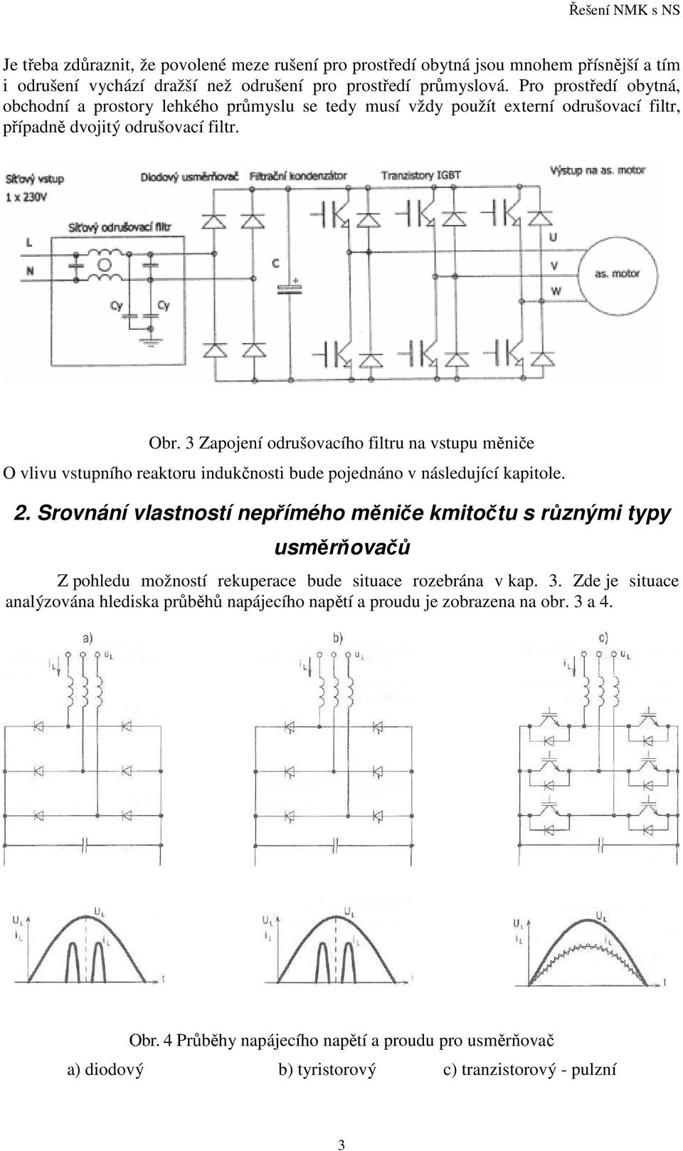 3 Zapojení odrušovacího filtru na vstupu měniče O vlivu vstupního reaktoru indukčnosti bude pojednáno v následující kapitole. 2.