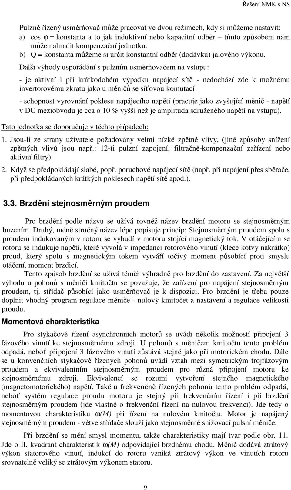 Další výhody uspořádání s pulzním usměrňovačem na vstupu: - je aktivní i při krátkodobém výpadku napájecí sítě - nedochází zde k možnému invertorovému zkratu jako u měničů se síťovou komutací -