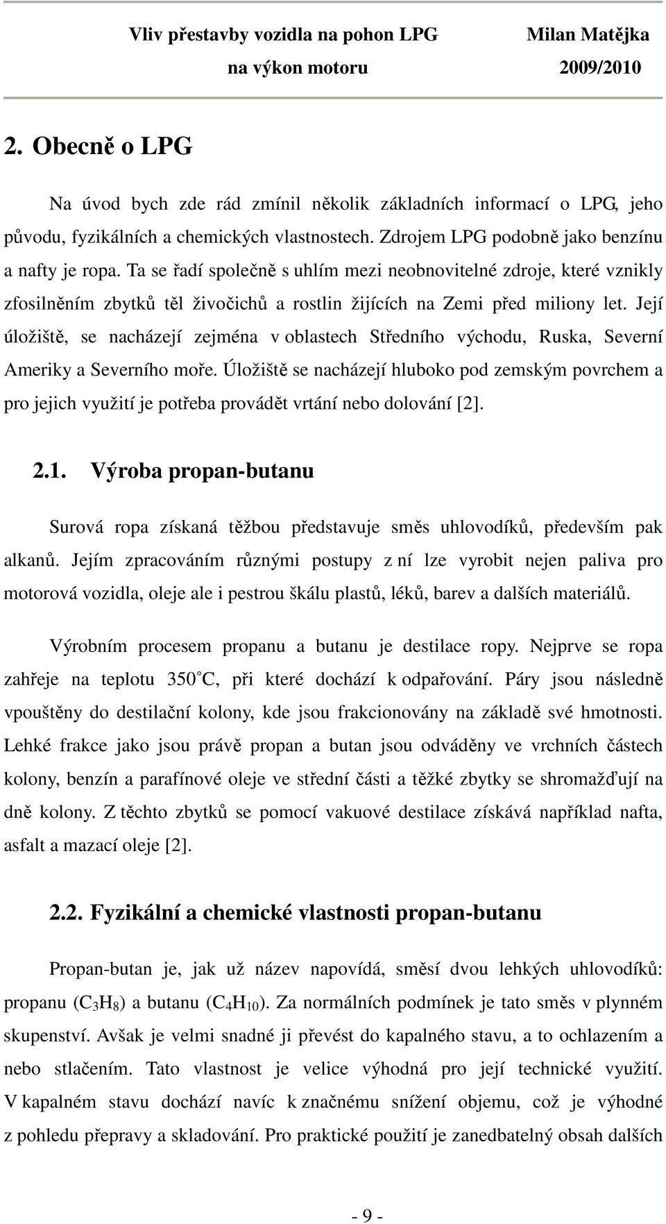 Její úložiště, se nacházejí zejména v oblastech Středního východu, Ruska, Severní Ameriky a Severního moře.