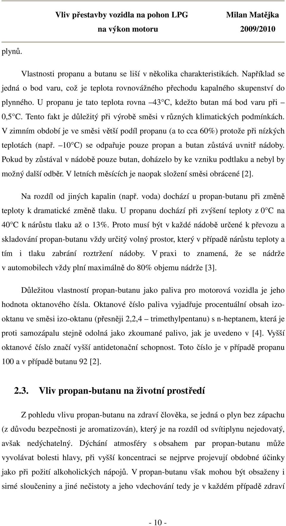 Tento fakt je důležitý při výrobě směsi v různých klimatických podmínkách. V zimním období je ve směsi větší podíl propanu (a to cca 60%) protože při nízkých teplotách (např.