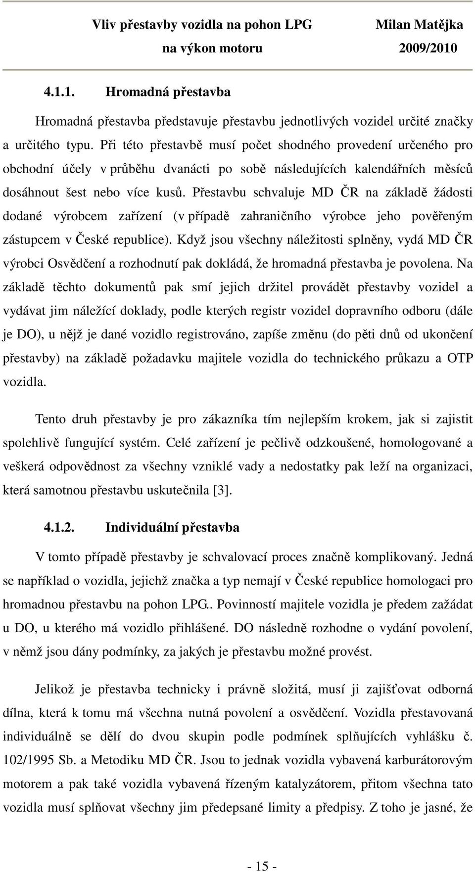 Přestavbu schvaluje MD ČR na základě žádosti dodané výrobcem zařízení (v případě zahraničního výrobce jeho pověřeným zástupcem v České republice).