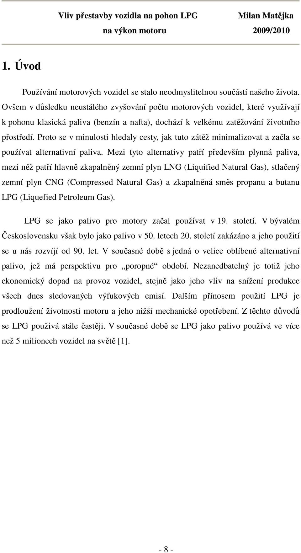 Proto se v minulosti hledaly cesty, jak tuto zátěž minimalizovat a začla se používat alternativní paliva.