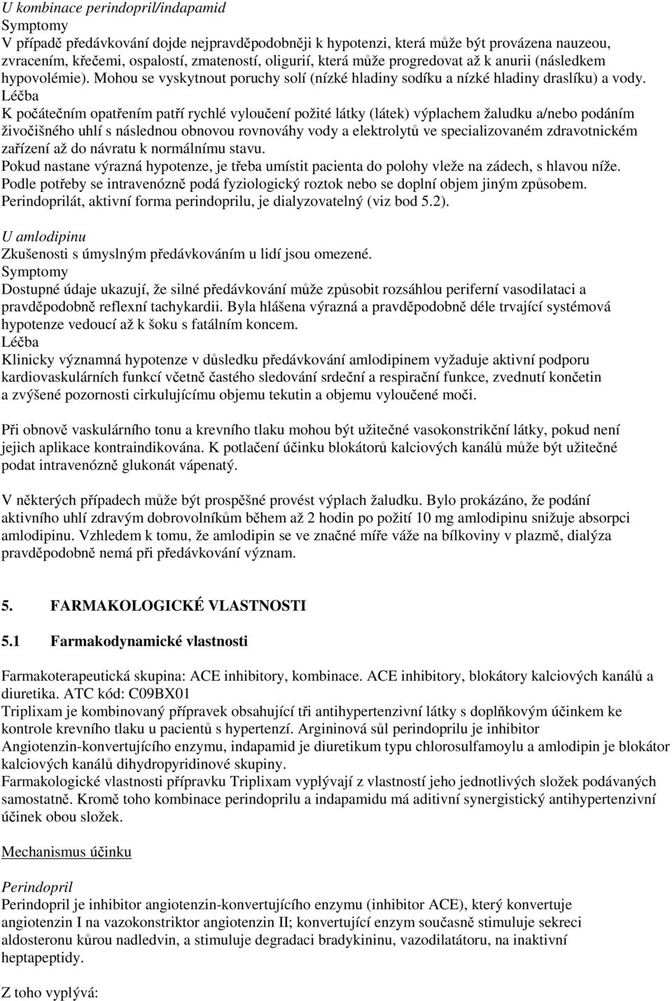 Léčba K počátečním opatřením patří rychlé vyloučení požité látky (látek) výplachem žaludku a/nebo podáním živočišného uhlí s následnou obnovou rovnováhy vody a elektrolytů ve specializovaném