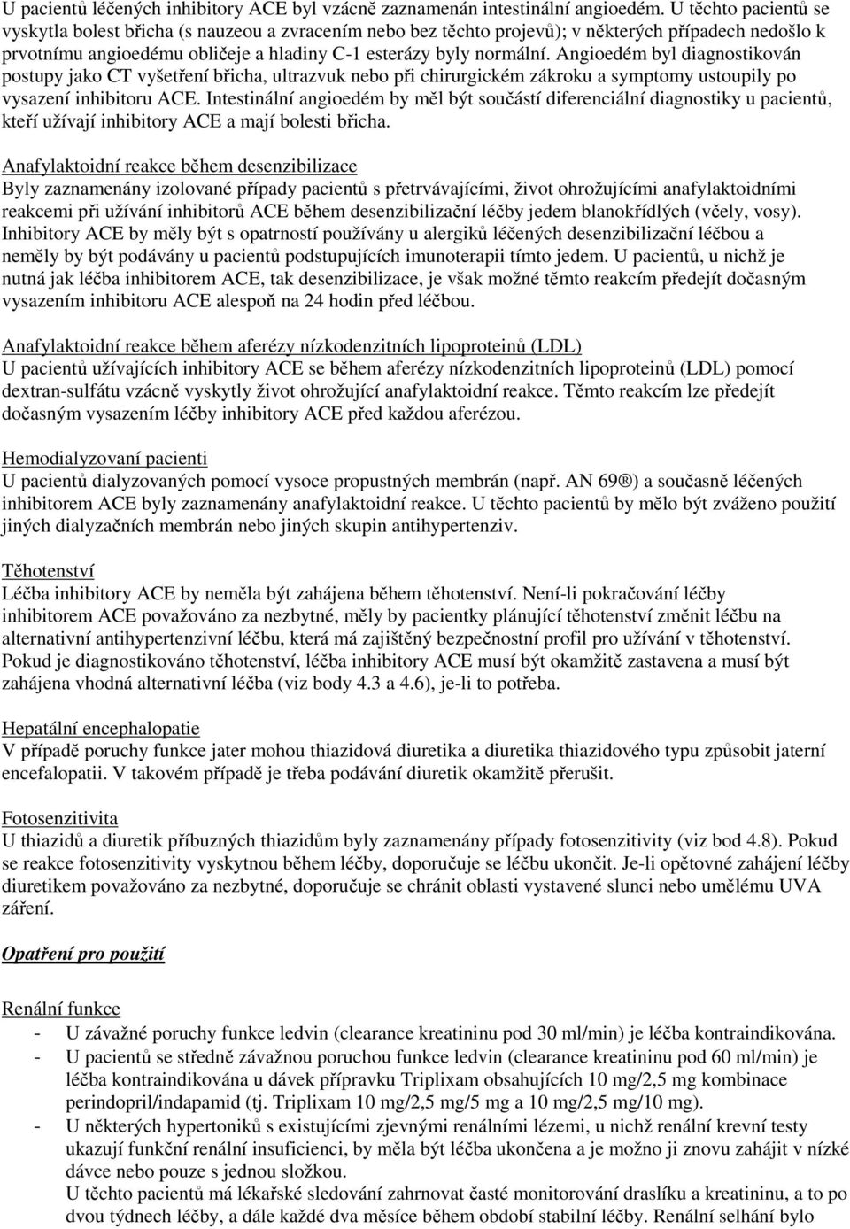 Angioedém byl diagnostikován postupy jako CT vyšetření břicha, ultrazvuk nebo při chirurgickém zákroku a symptomy ustoupily po vysazení inhibitoru ACE.