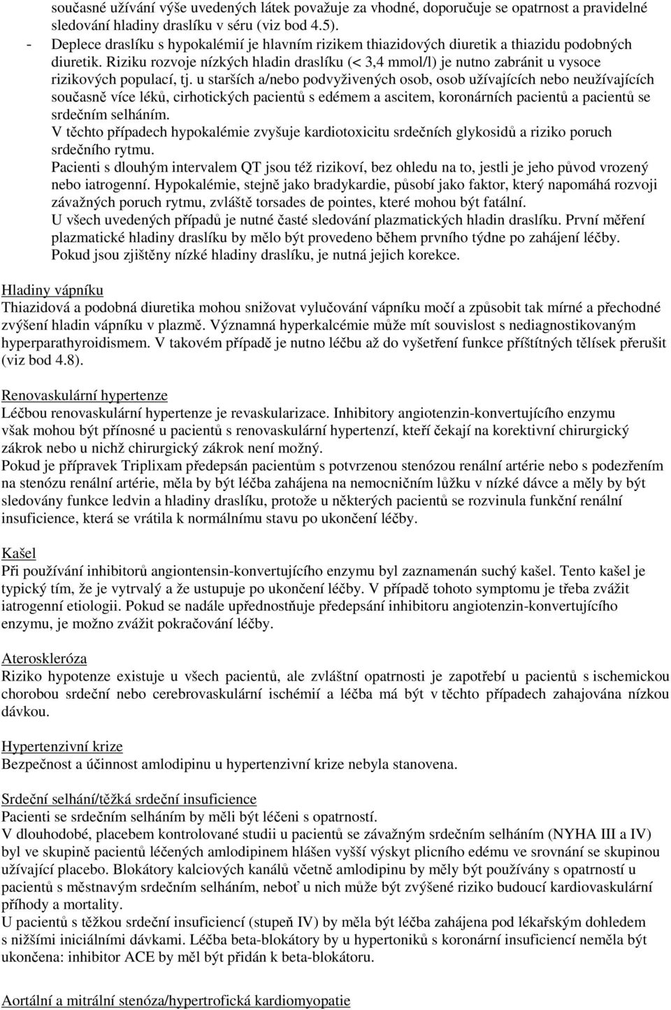 Riziku rozvoje nízkých hladin draslíku (< 3,4 mmol/l) je nutno zabránit u vysoce rizikových populací, tj.