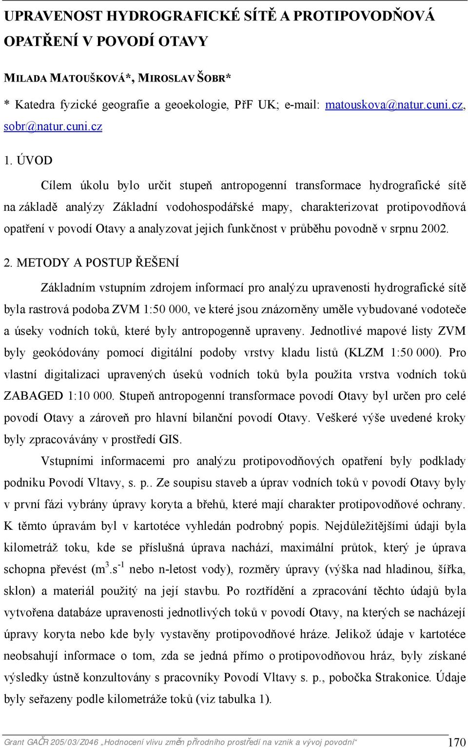 ÚVOD Cílem úkolu bylo určit stupeň antropogenní transformace hydrografické sítě na základě analýzy Základní vodohospodářské mapy, charakterizovat protipovodňová opatření v povodí Otavy a analyzovat