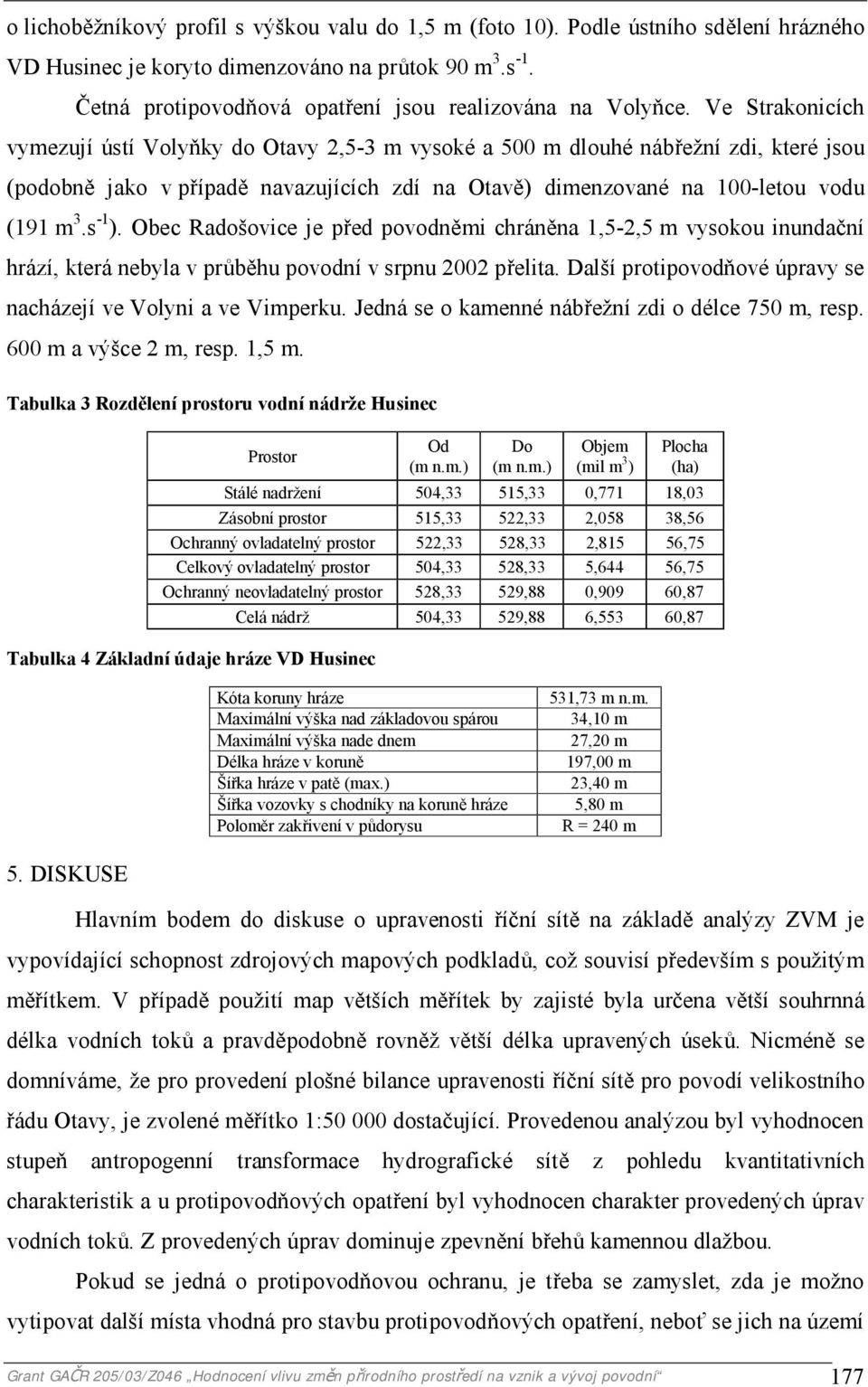 Ve Strakonicích vymezují ústí Volyňky do Otavy 2,5-3 m vysoké a 500 m dlouhé nábřežní zdi, které jsou (podobně jako v případě navazujících zdí na Otavě) dimenzované na 100-letou vodu (191 m 3.s -1 ).