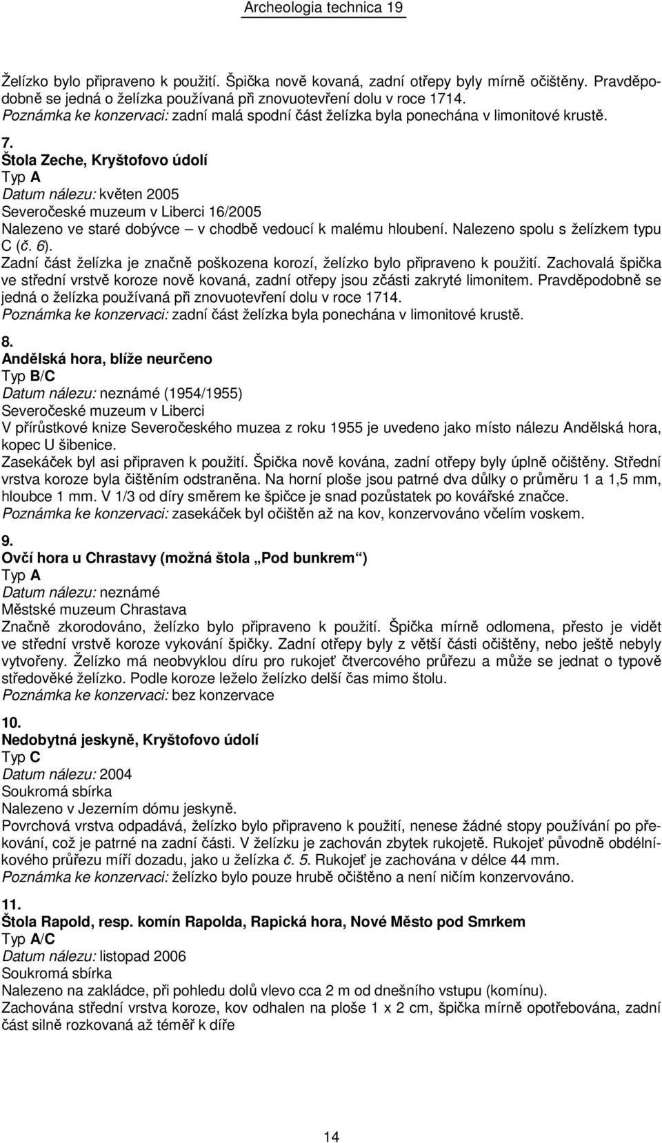 Štola Zeche, Kryštofovo údolí Datum nálezu: květen 2005 Severočeské muzeum v Liberci 16/2005 Nalezeno ve staré dobývce v chodbě vedoucí k malému hloubení. Nalezeno spolu s želízkem typu C (č. 6).