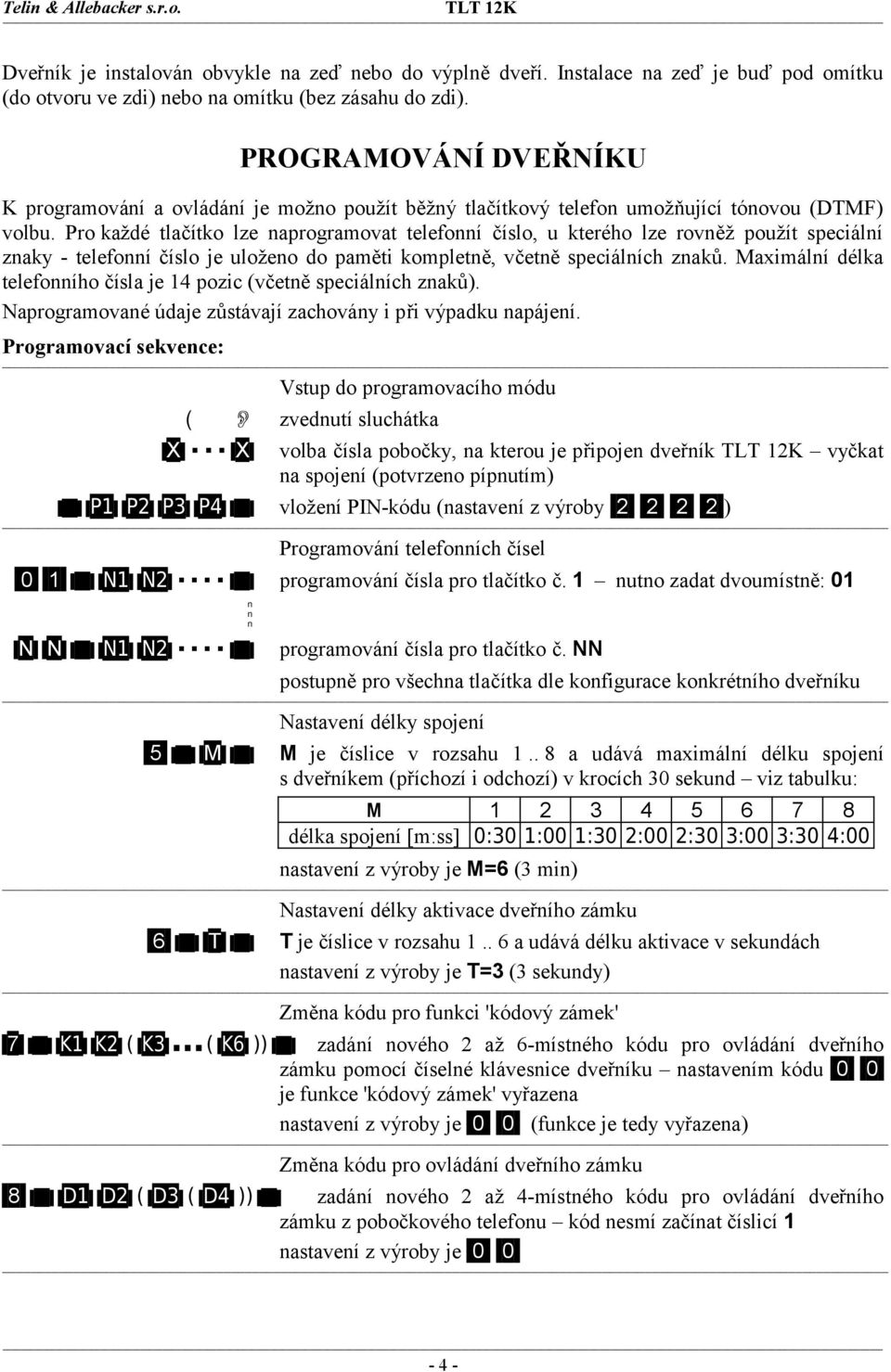 Pro každé tlačítko lze naprogramovat telefonní číslo, u kterého lze rovněž použít speciální znaky - telefonní číslo je uloženo do paměti kompletně, včetně speciálních znaků.