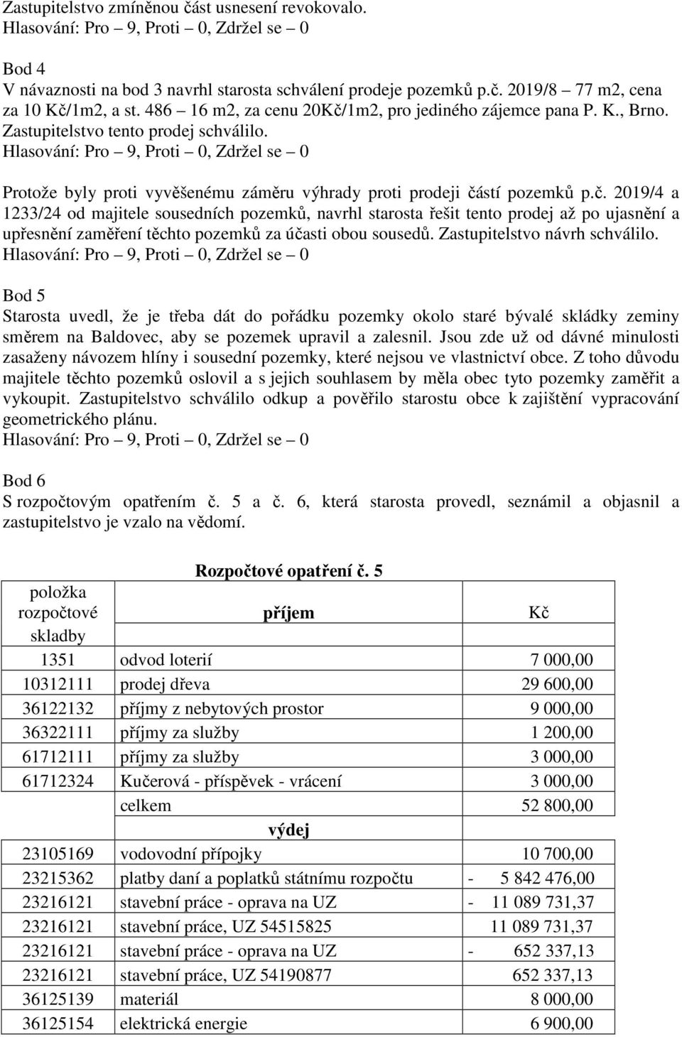 Zastupitelstvo návrh schválilo. Bod 5 Starosta uvedl, že je třeba dát do pořádku pozemky okolo staré bývalé skládky zeminy směrem na Baldovec, aby se pozemek upravil a zalesnil.