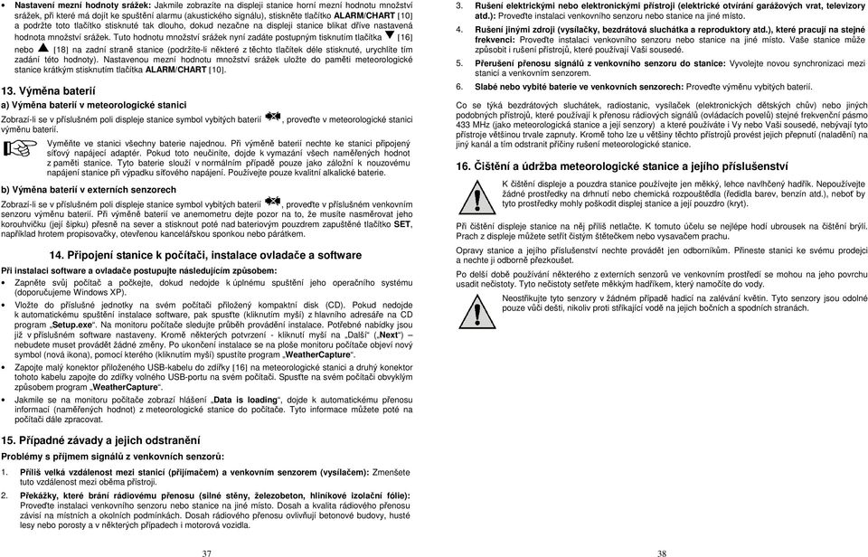 Tuto hodnotu množství srážek nyní zadáte postupným tisknutím tlačítka [16] nebo [18] na zadní straně stanice (podržíte-li některé z těchto tlačítek déle stisknuté, urychlíte tím zadání této hodnoty).