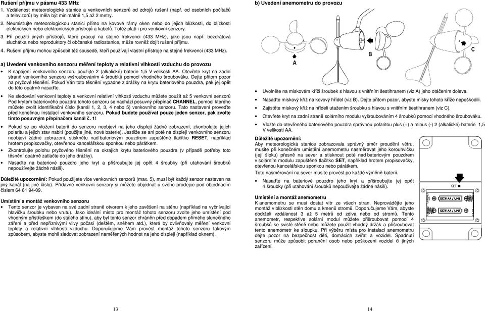Totéž platí i pro venkovní senzory. 3. Při použití jiných přístrojů, které pracují na stejné frekvenci (433 MHz), jako jsou např.