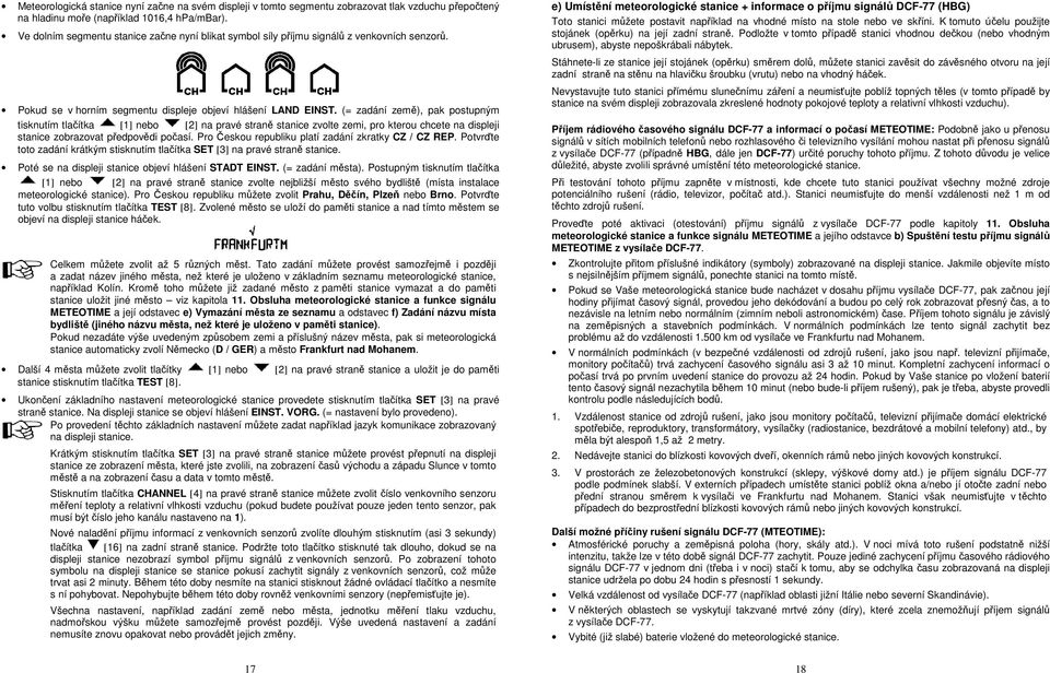 (= zadání země), pak postupným tisknutím tlačítka [1] nebo [2] na pravé straně stanice zvolte zemi, pro kterou chcete na displeji stanice zobrazovat předpovědi počasí.