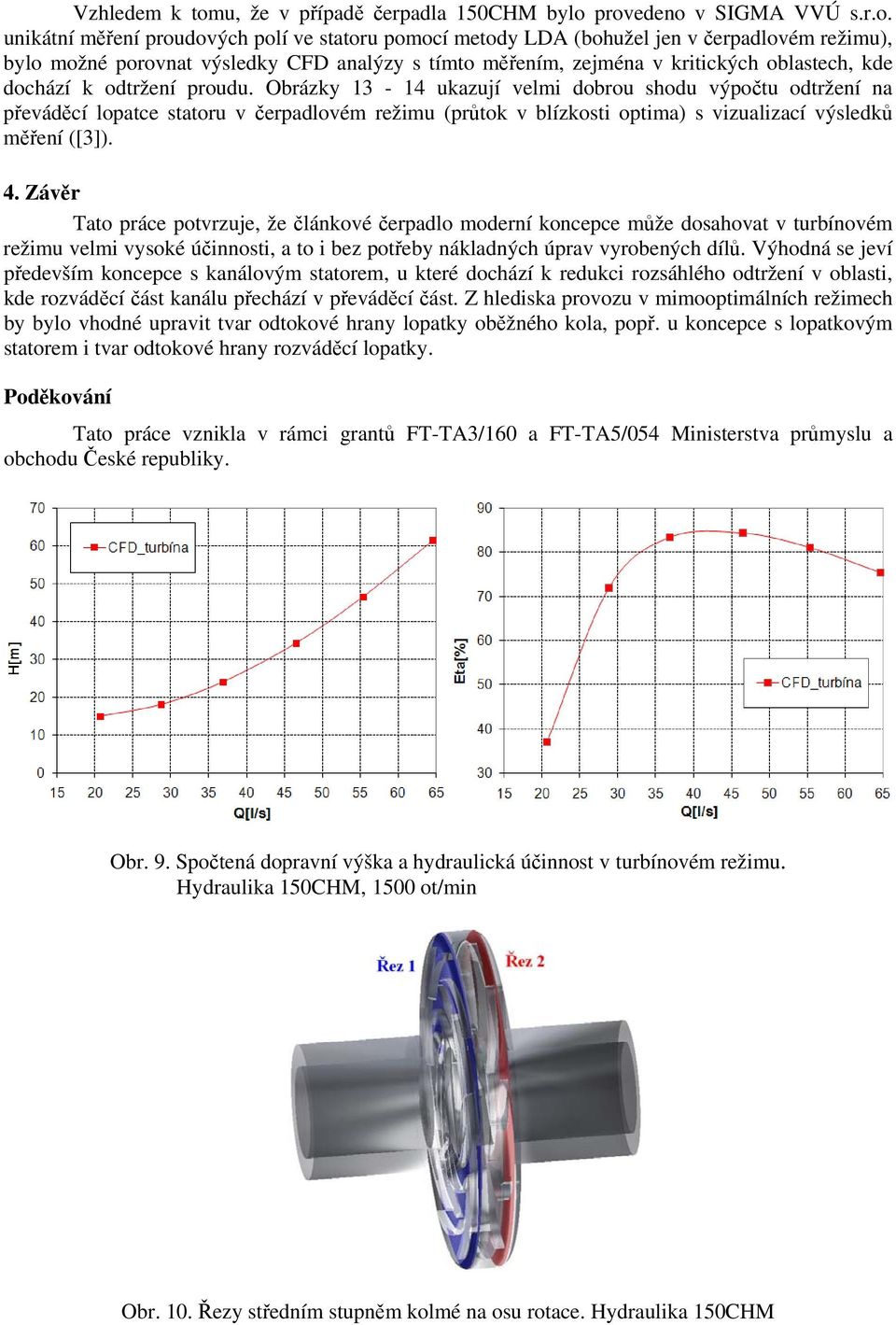 provedeno v SIGMA VVÚ s.r.o. unikátní měření proudových polí ve statoru pomocí metody LDA (bohužel jen v čerpadlovém režimu), bylo možné porovnat výsledky CFD analýzy s tímto měřením, zejména v