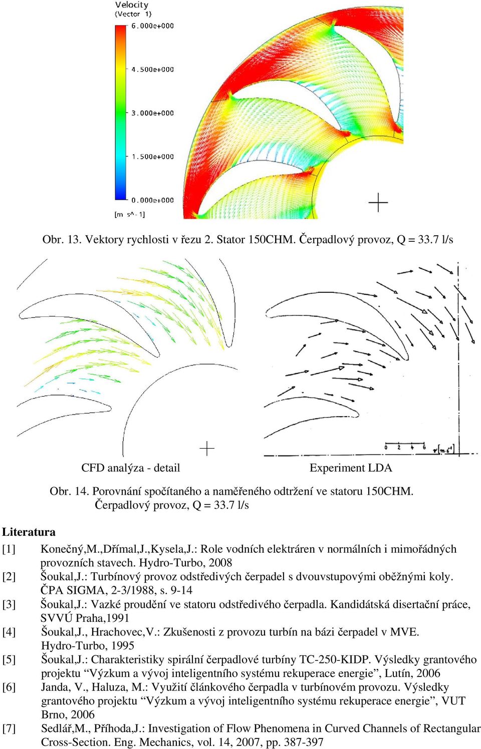 : Turbínový provoz odstředivých čerpadel s dvouvstupovými oběžnými koly. ČPA SIGMA, 2-3/1988, s. 9-14 [3] Šoukal,J.: Vazké proudění ve statoru odstředivého čerpadla.