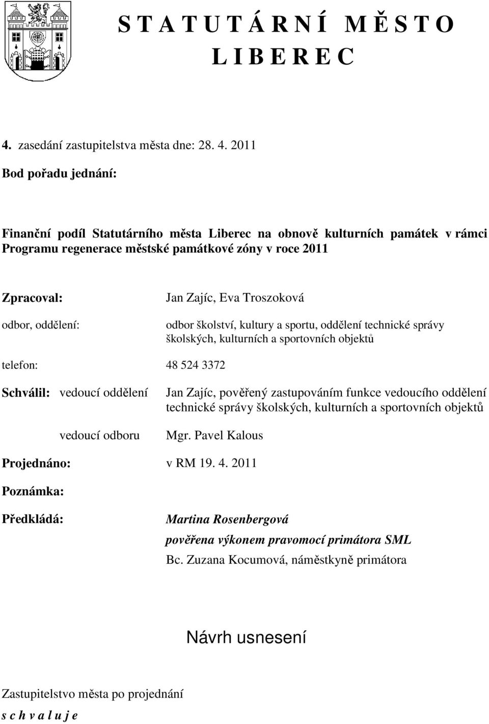 2011 Bod pořadu jednání: Finanční podíl Statutárního města Liberec na obnově kulturních památek v rámci Programu regenerace městské památkové zóny v roce 2011 Zpracoval: odbor, oddělení: Jan Zajíc,