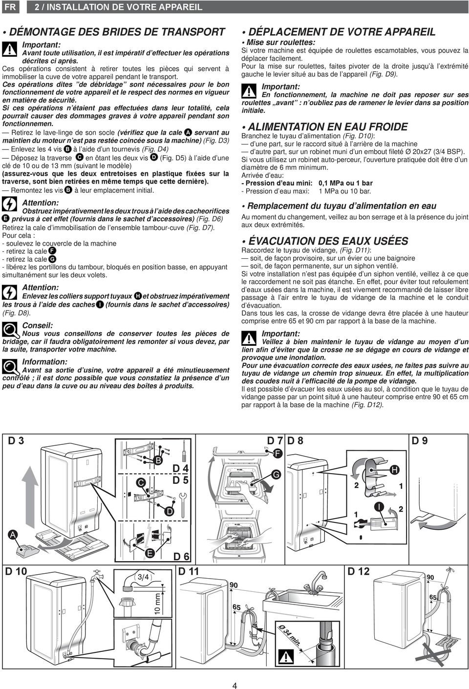 Ces opérations dites de débridage sont nécessaires pour le bon fonctionnement de votre appareil et le respect des normes en vigueur en matière de sécurité.