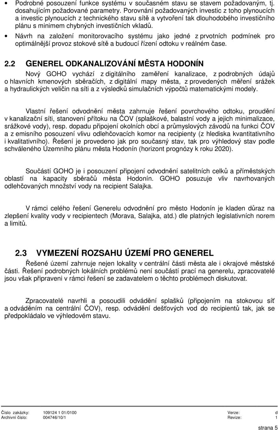 Návrh na založení monitorovacího systému jako jedné z prvotních podmínek pro optimálnější provoz stokové sítě a budoucí řízení odtoku v reálném čase. 2.