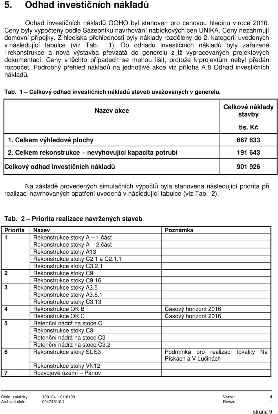 Do odhadu investičních nákladů byly zařazené i rekonstrukce a nová výstavba převzatá do generelu z již vypracovaných projektových dokumentací.