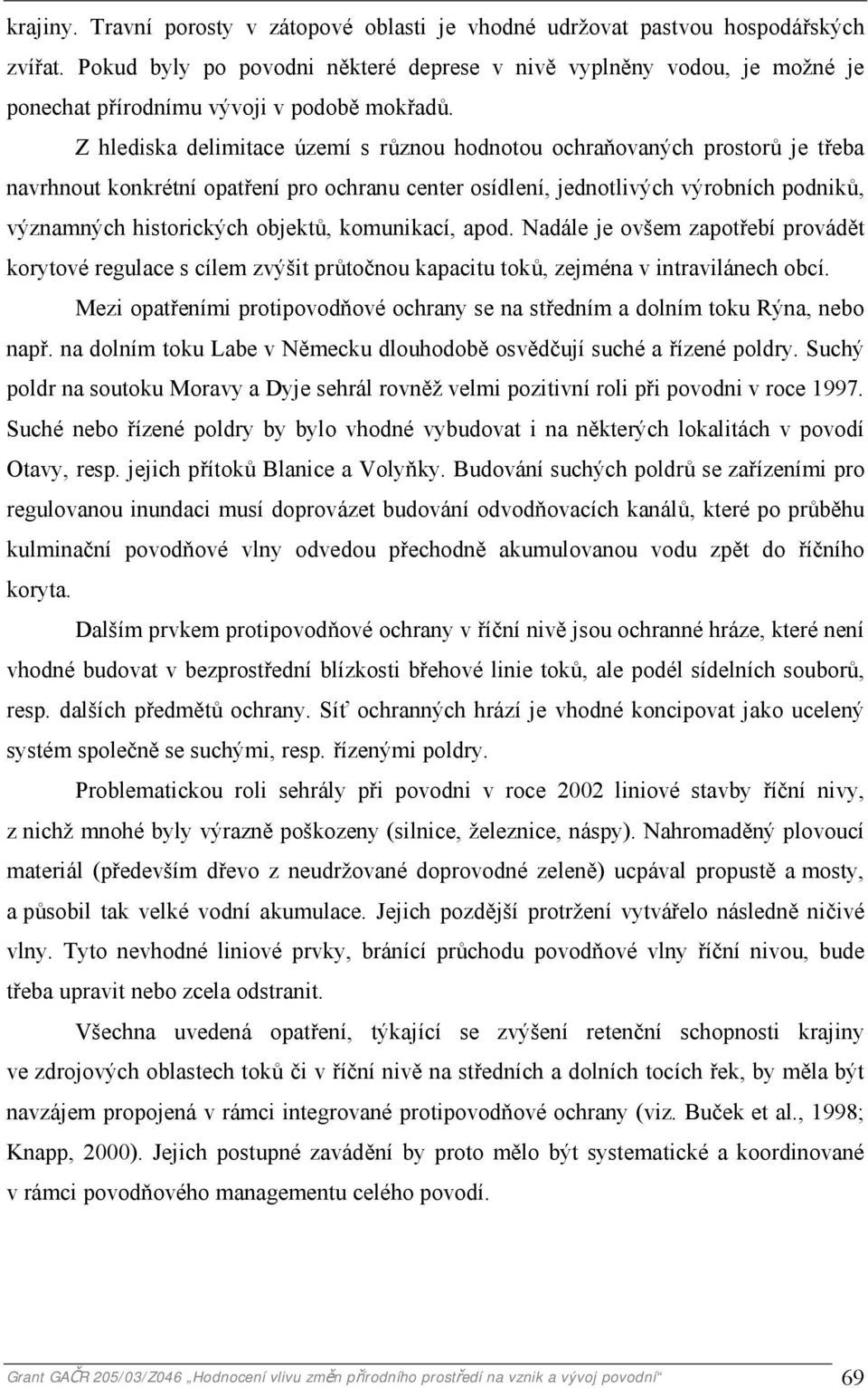 Z hlediska delimitace území s různou hodnotou ochraňovaných prostorů je třeba navrhnout konkrétní opatření pro ochranu center osídlení, jednotlivých výrobních podniků, významných historických