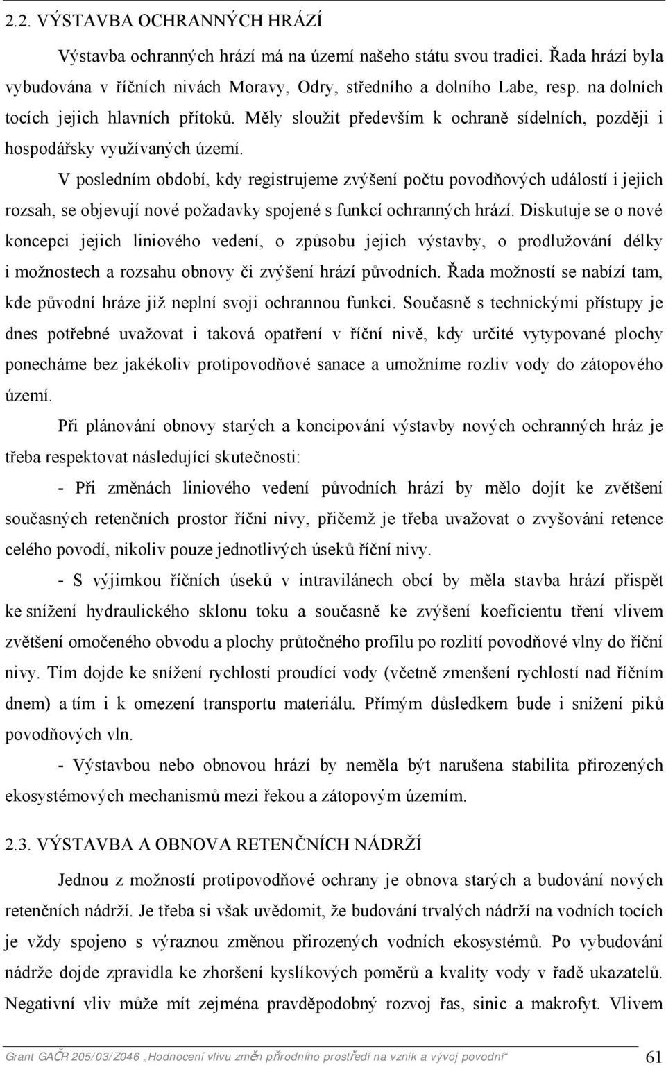 V posledním období, kdy registrujeme zvýšení počtu povodňových událostí i jejich rozsah, se objevují nové požadavky spojené s funkcí ochranných hrází.