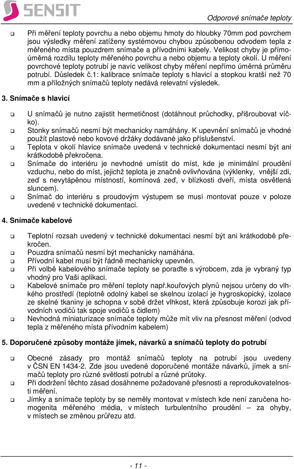 Důsledek č.1: kalibrace snímače teploty s hlavicí a stopkou kratší než 70 mm a příložných snímačů teploty nedává relevatní výsledek. 3.