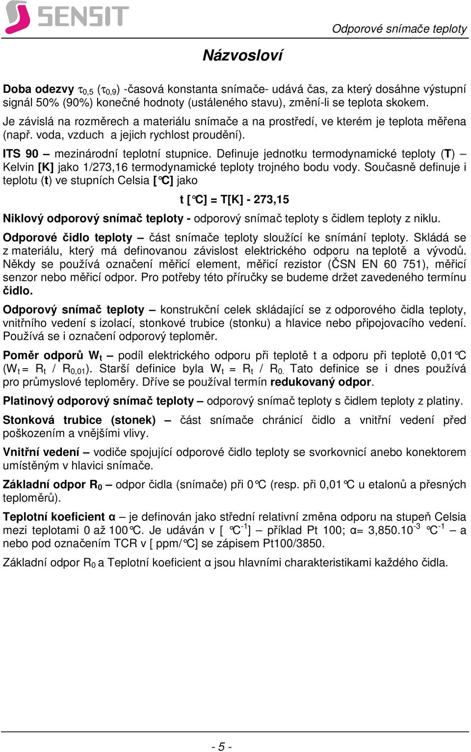 Definuje jednotku termodynamické teploty (T) Kelvin [K] jako 1/273,16 termodynamické teploty trojného bodu vody.