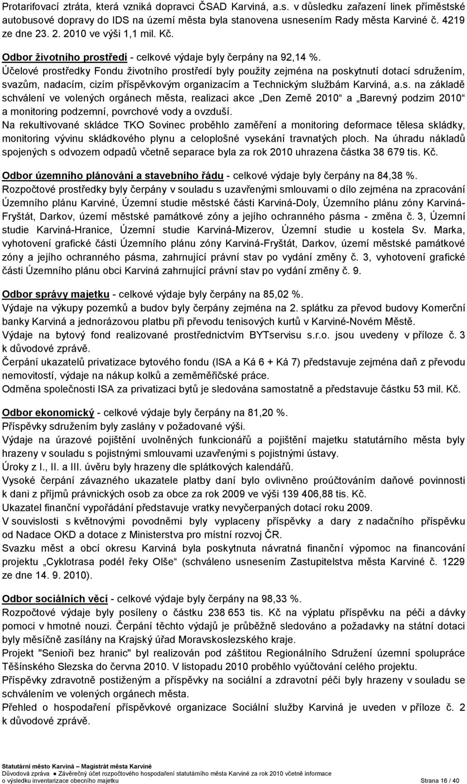 Účelové prostředky Fondu ţivotního prostředí byly pouţity zejména na poskytnutí dotací sdruţením, svazům, nadacím, cizím příspěvkovým organizacím a Technickým sluţbám Karviná, a.s. na základě schválení ve volených orgánech města, realizaci akce Den Země 2010 a Barevný podzim 2010 a monitoring podzemní, povrchové vody a ovzduší.