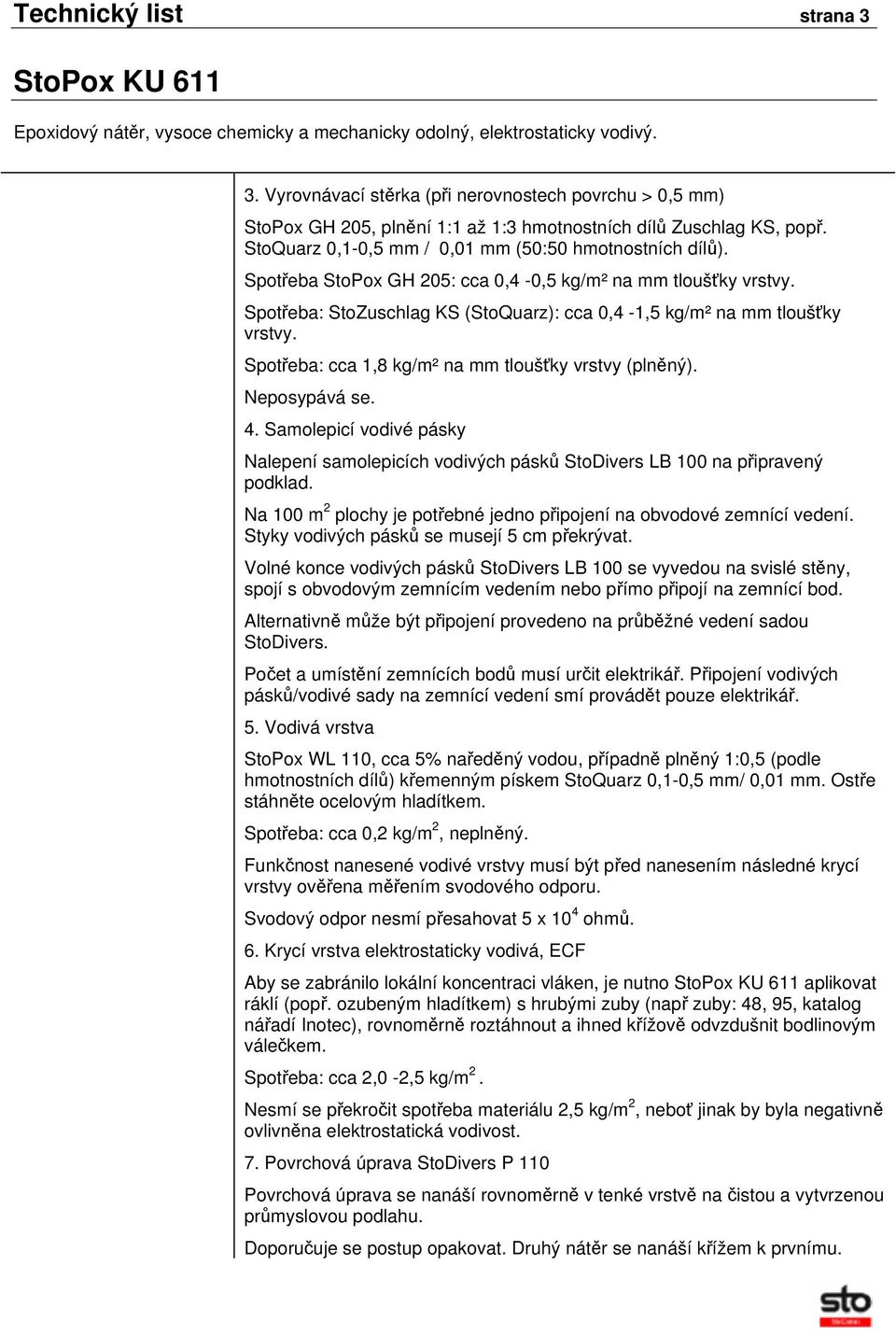 Spotřeba: cca 1,8 kg/m² na mm tloušťky vrstvy (plněný). Neposypává se. 4. Samolepicí vodivé pásky Nalepení samolepicích vodivých pásků StoDivers LB 100 na připravený podklad.