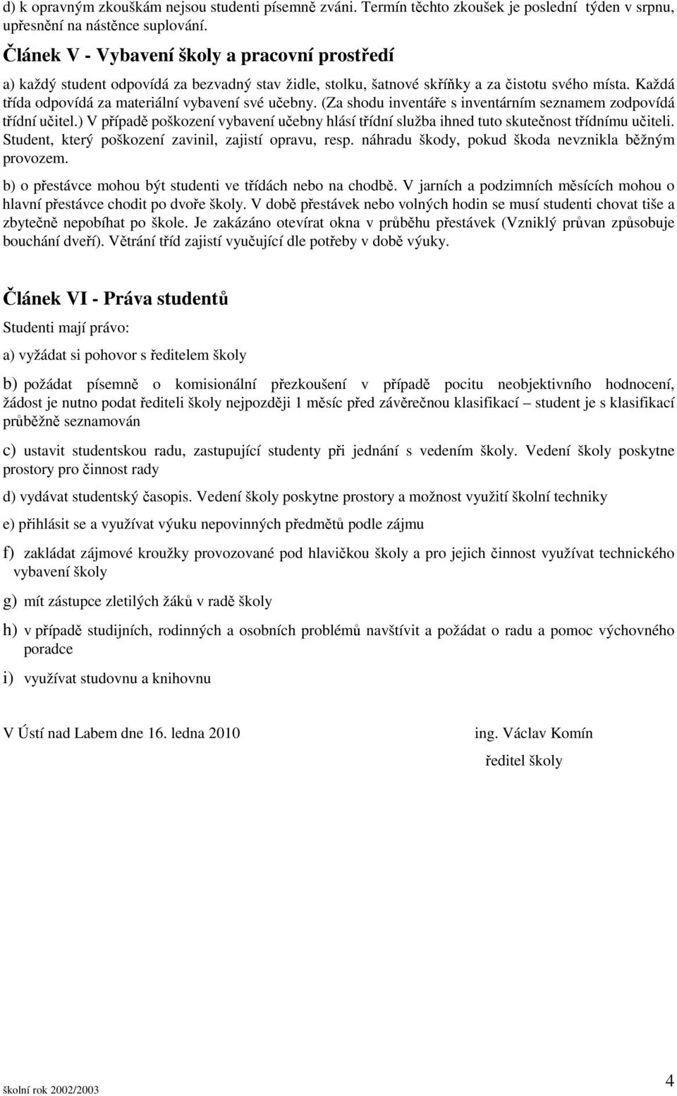 Každá třída odpovídá za materiální vybavení své učebny. (Za shodu inventáře s inventárním seznamem zodpovídá třídní učitel.