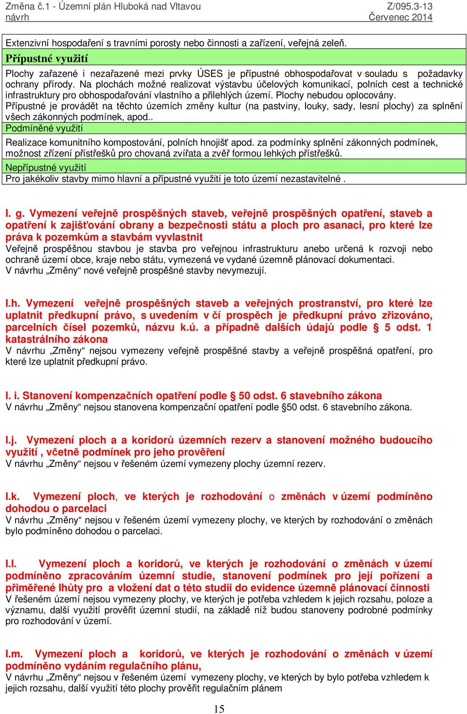 Na plochách možné realizovat výstavbu účelových komunikací, polních cest a technické infrastruktury pro obhospodařování vlastního a přilehlých území. Plochy nebudou oplocovány.