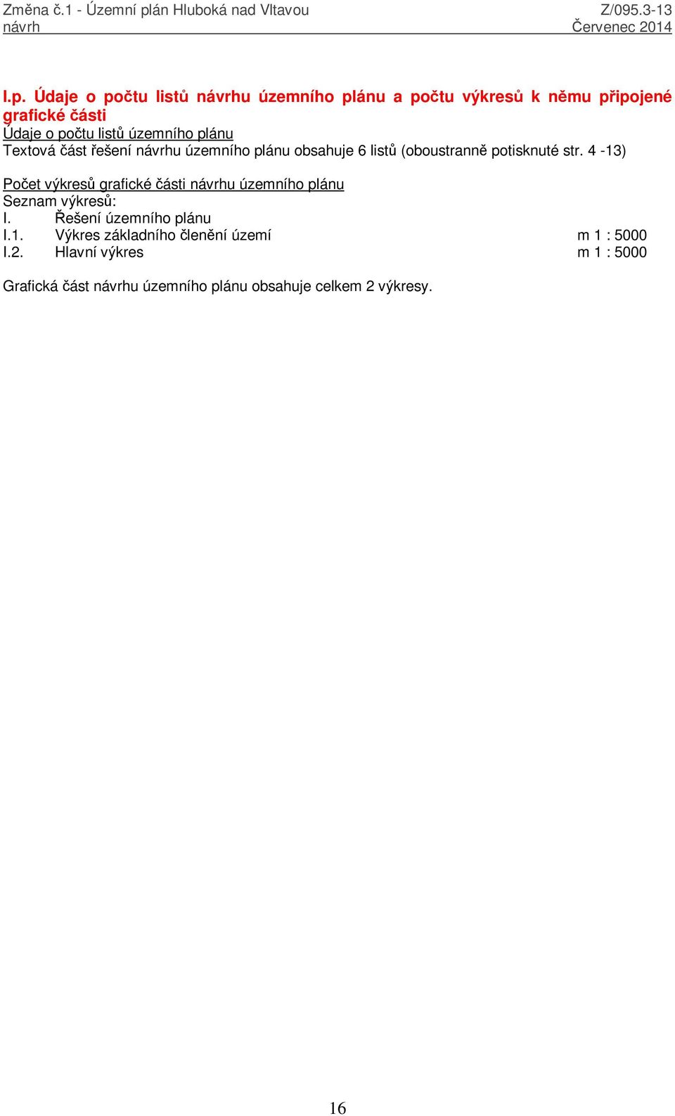 4-13) Počet výkresů grafické části návrhu územního plánu Seznam výkresů: I. Řešení územního plánu I.1. Výkres základního členění území m 1 : 5000 I.