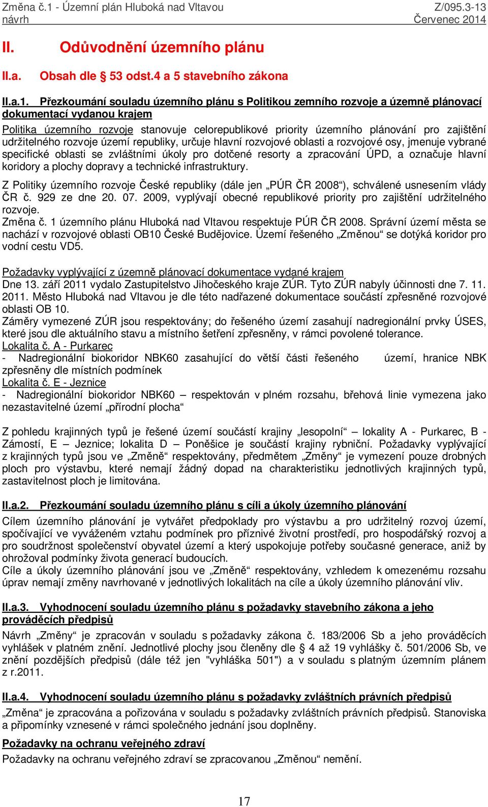 zajištění udržitelného rozvoje území republiky, určuje hlavní rozvojové oblasti a rozvojové osy, jmenuje vybrané specifické oblasti se zvláštními úkoly pro dotčené resorty a zpracování ÚPD, a