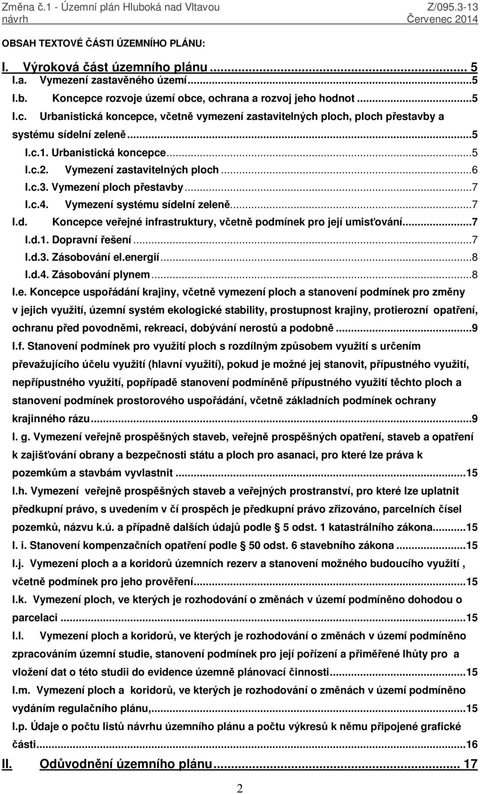 Urbanistická koncepce...5 I.c.2. Vymezení zastavitelných ploch...6 I.c.3. Vymezení ploch přestavby...7 I.c.4. Vymezení systému sídelní zeleně.