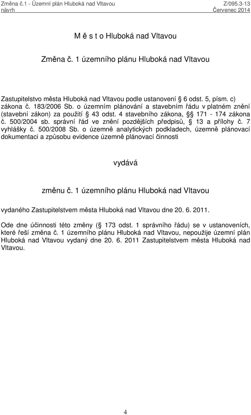 7 vyhlášky č. 500/2008 Sb. o územně analytických podkladech, územně plánovací dokumentaci a způsobu evidence územně plánovací činnosti vydává změnu č.