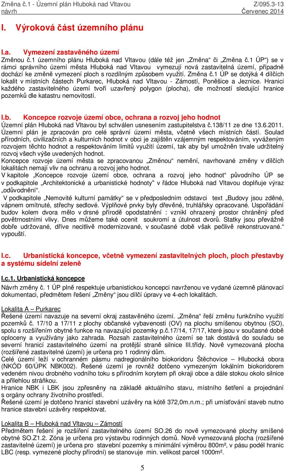 1 ÚP se dotýká 4 dílčích lokalit v místních částech Purkarec, Hluboká nad Vltavou - Zámostí, Poněšice a Jeznice.