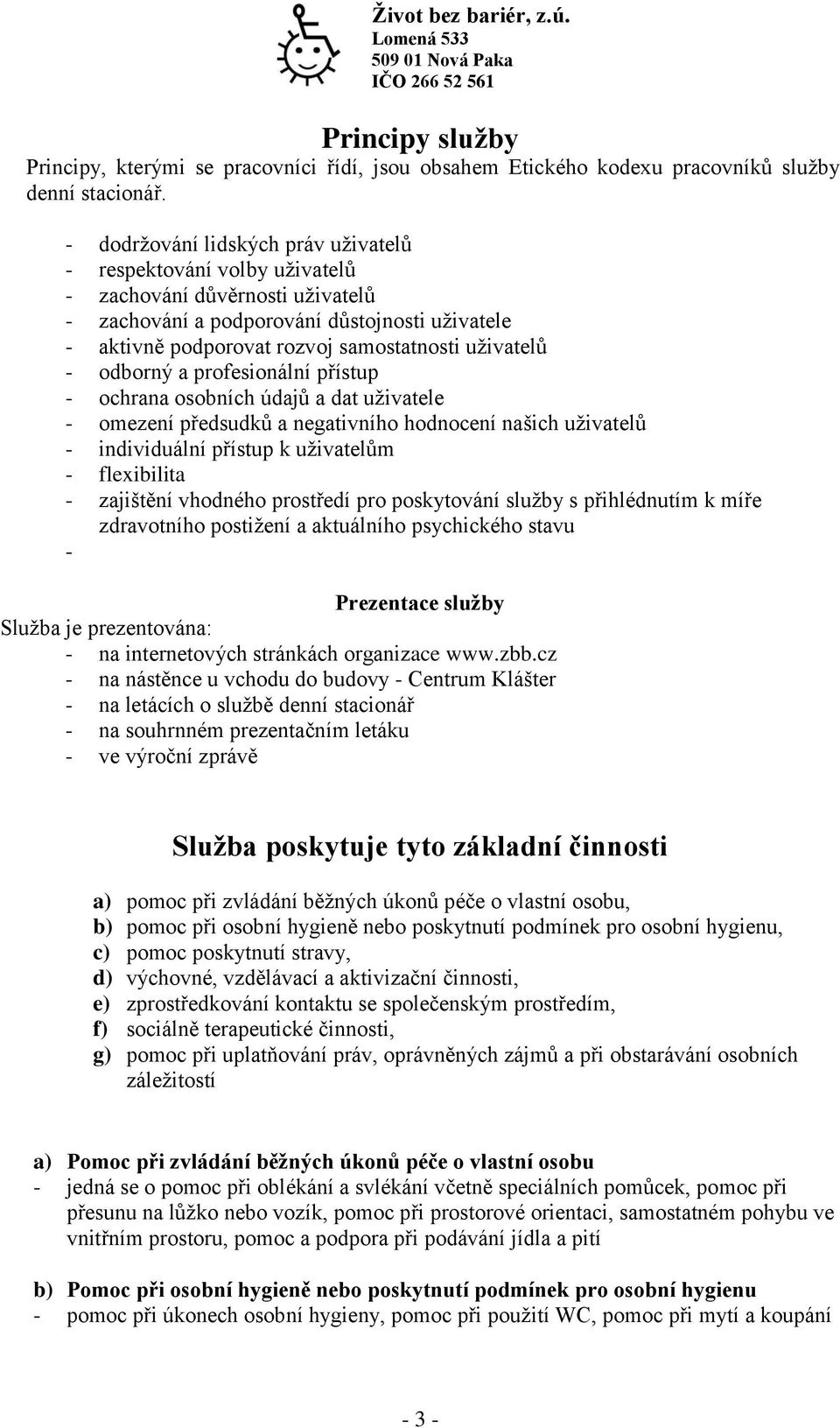 uživatelů - odborný a profesionální přístup - ochrana osobních údajů a dat uživatele - omezení předsudků a negativního hodnocení našich uživatelů - individuální přístup k uživatelům - flexibilita -