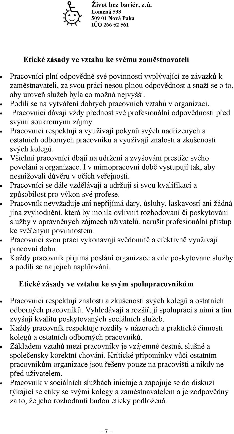 Pracovníci respektují a využívají pokynů svých nadřízených a ostatních odborných pracovníků a využívají znalosti a zkušenosti svých kolegů.