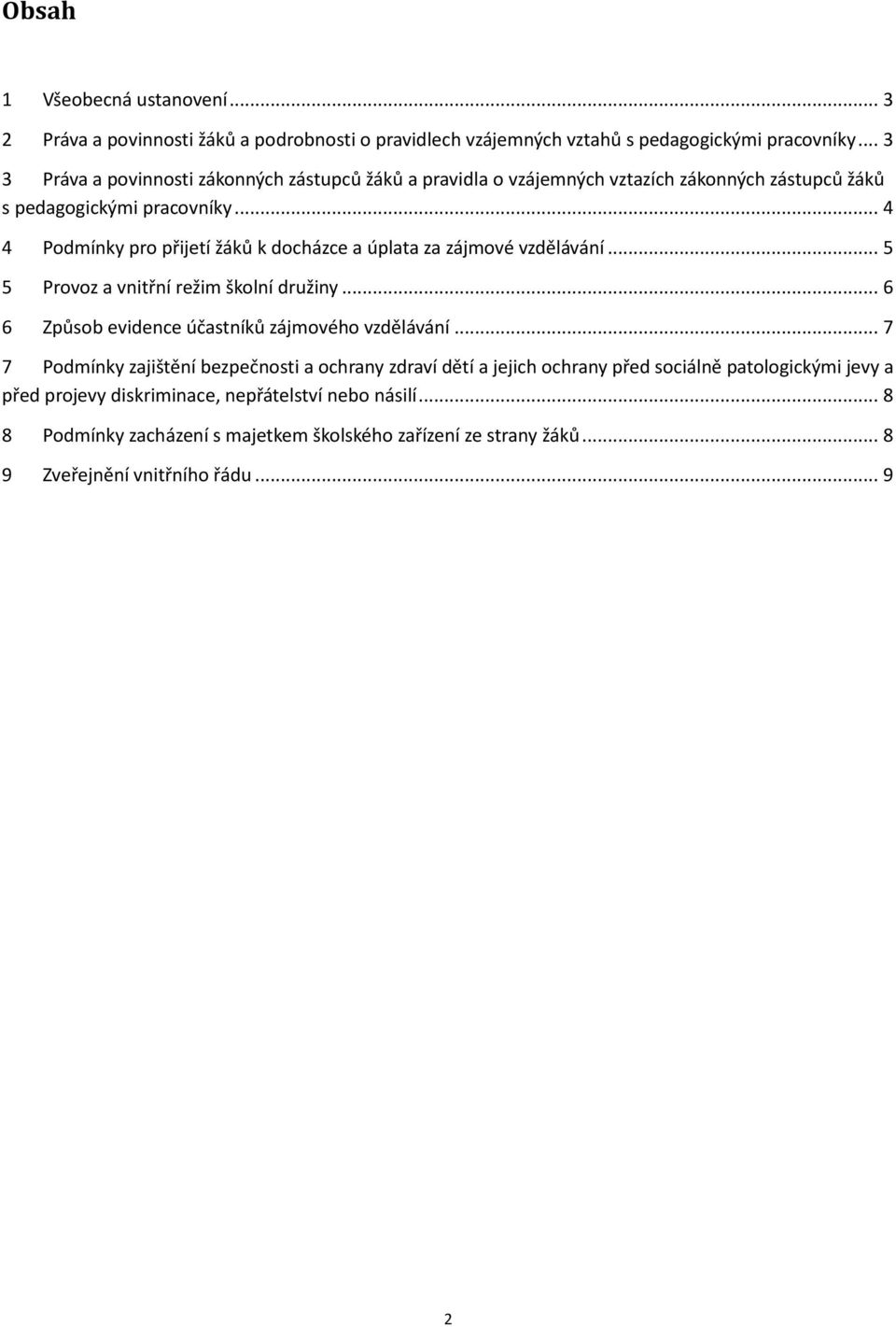 .. 4 4 Podmínky pro přijetí žáků k docházce a úplata za zájmové vzdělávání... 5 5 Provoz a vnitřní režim školní družiny... 6 6 Způsob evidence účastníků zájmového vzdělávání.