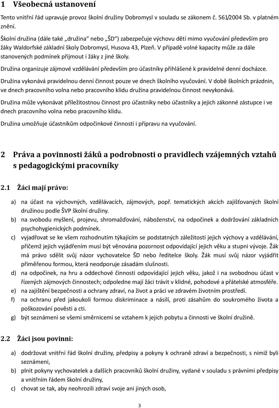 V případě volné kapacity může za dále stanovených podmínek přijmout i žáky z jiné školy. Družina organizuje zájmové vzdělávání především pro účastníky přihlášené k pravidelné denní docházce.