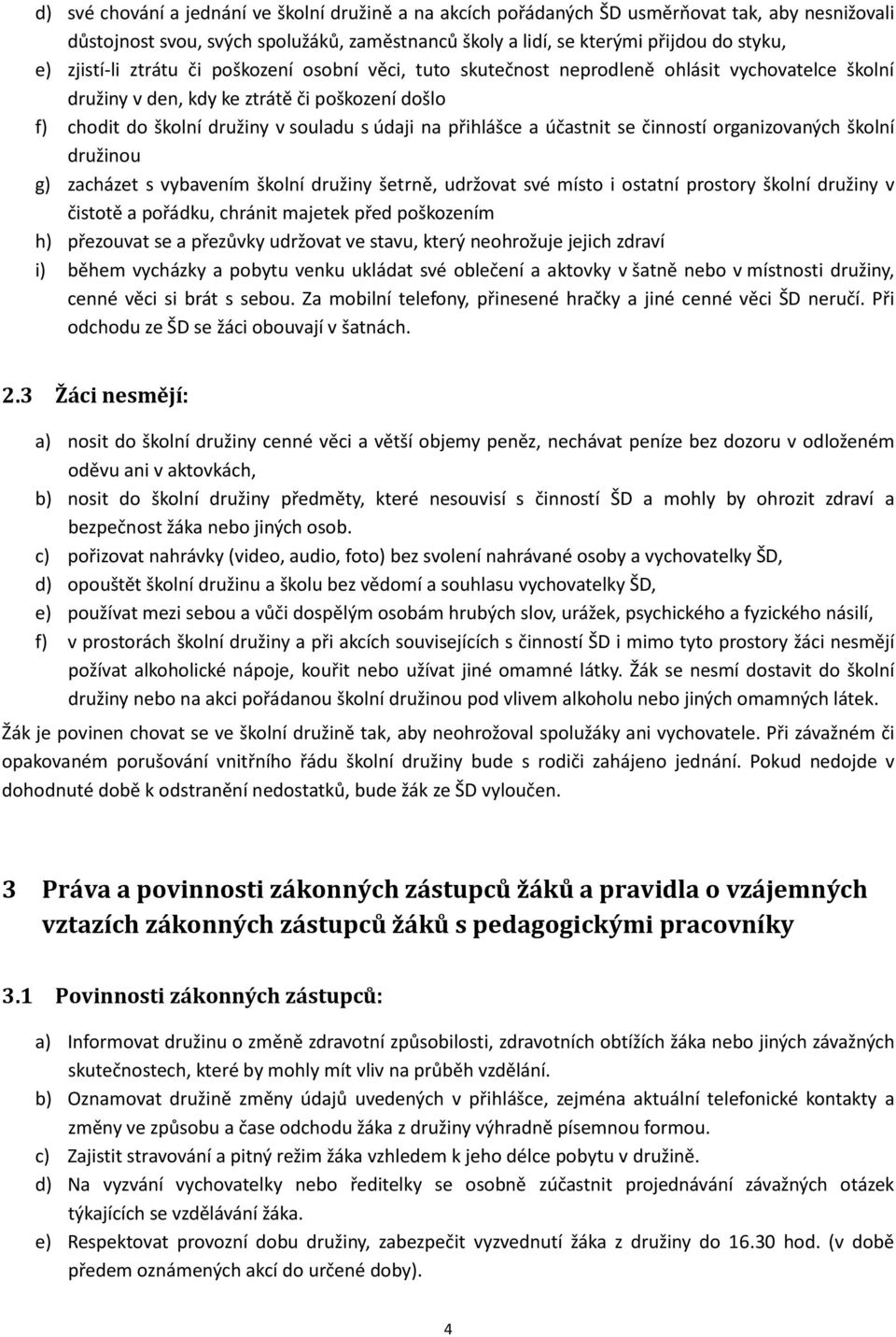 přihlášce a účastnit se činností organizovaných školní družinou g) zacházet s vybavením školní družiny šetrně, udržovat své místo i ostatní prostory školní družiny v čistotě a pořádku, chránit