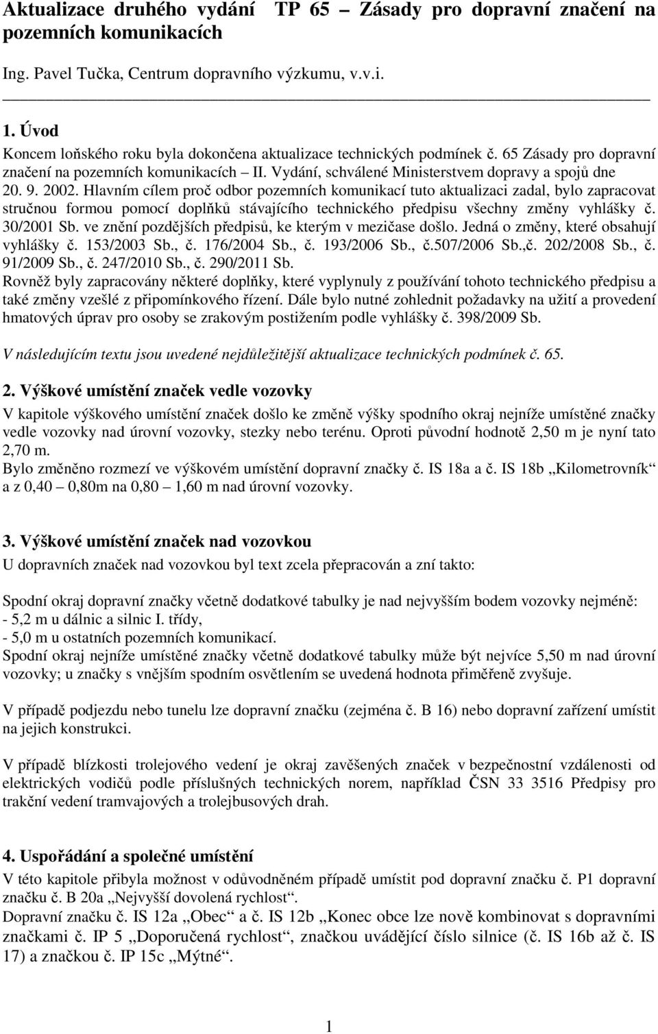 2002. Hlavním cílem proč odbor pozemních komunikací tuto aktualizaci zadal, bylo zapracovat stručnou formou pomocí doplňků stávajícího technického předpisu všechny změny vyhlášky č. 30/2001 Sb.