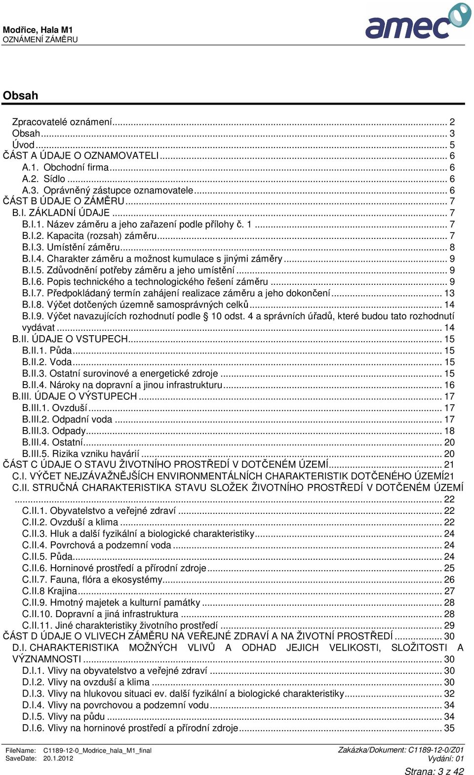 Charakter záměru a možnost kumulace s jinými záměry... 9 B.I.5. Zdůvodnění potřeby záměru a jeho umístění... 9 B.I.6. Popis technického a technologického řešení záměru... 9 B.I.7.