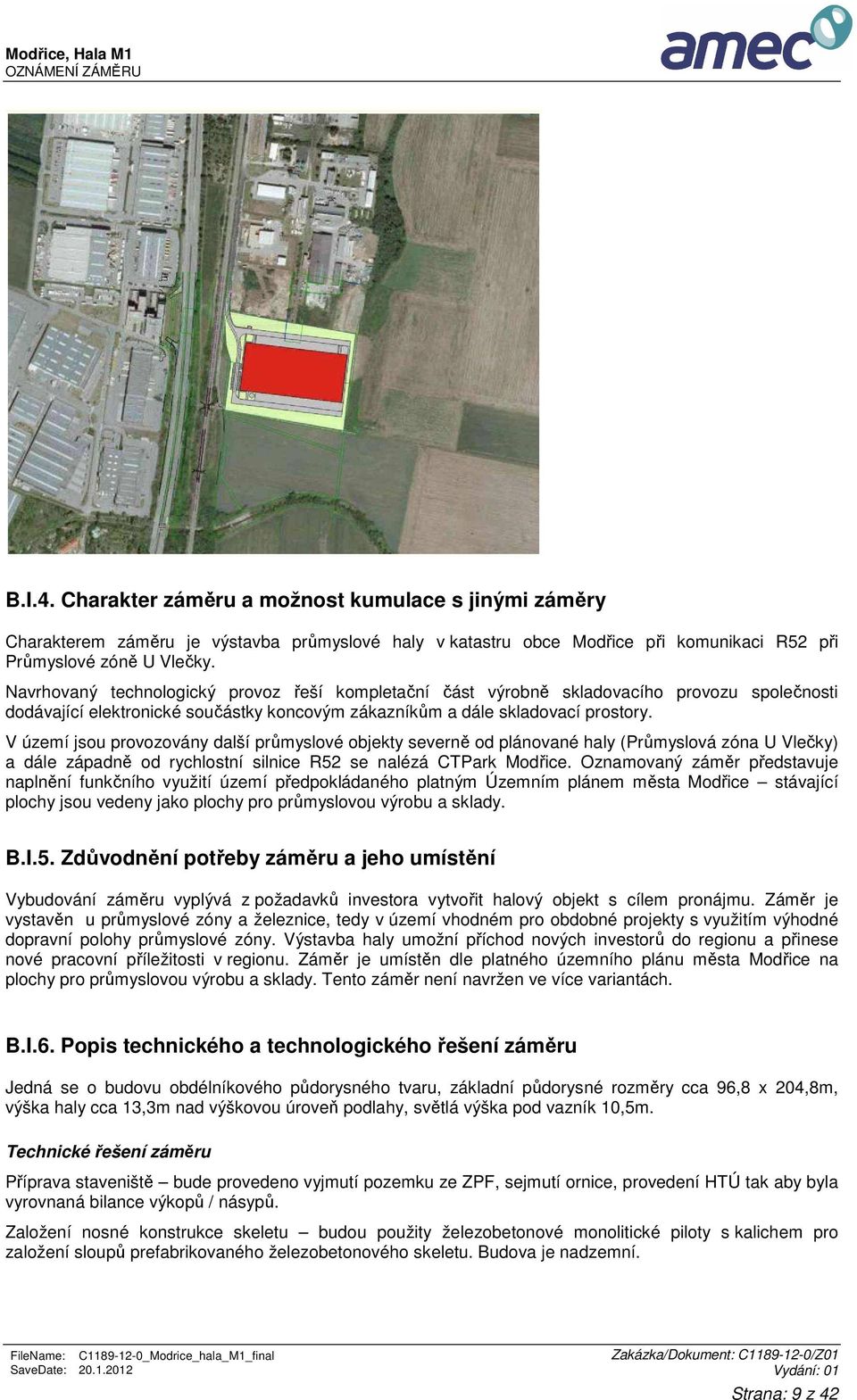 V území jsou provozovány další průmyslové objekty severně od plánované haly (Průmyslová zóna U Vlečky) a dále západně od rychlostní silnice R52 se nalézá CTPark Modřice.